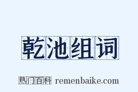 乾池组词是什么意思的图片